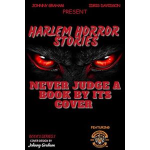 Graham, Johnny Harlem Horror Stories: Never Judge A Book By Its Cover Graham, Johnny Harlem Horror Stories: Never Judge A Book By Its Cover