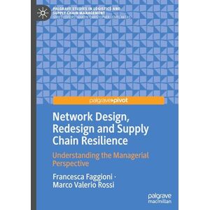 Faggioni, Francesca Network Design, Redesign and Supply Chain Resilience: Understanding the Managerial Perspective (Palgrave Studies in Logistics and Supply Chain Management) Faggioni, Francesca Network Design, Redesign and Supply Chain Resilience: Understanding the Managerial Perspective (Palgrave Studies in Logistics and Supply Chain Management)