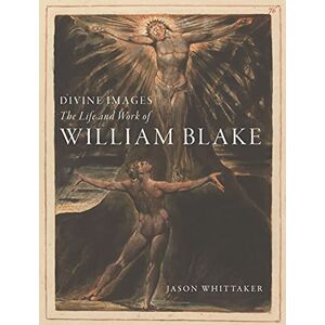 Whittaker, Jason Divine Images: The Life and Work of William Blake Whittaker, Jason Divine Images: The Life and Work of William Blake