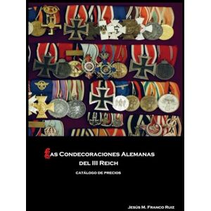 Franco Ruiz, Jesús Manuel Las Condecoraciones Alemanas del III Reich: Catálogo y Precios Franco Ruiz, Jesús Manuel Las Condecoraciones Alemanas del III Reich: Catálogo y Precios