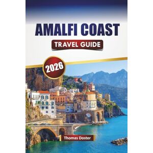 Doster, Thomas AMALFI COAST TRAVEL GUIDE 2026: Explore Southern Italy’s Hidden Gems, Historic Landmarks, Local Cuisine, and Travel Tips Doster, Thomas AMALFI COAST TRAVEL GUIDE 2026: Explore Southern Italy’s Hidden Gems, Historic Landmarks, Local Cuisine, and Travel Tips