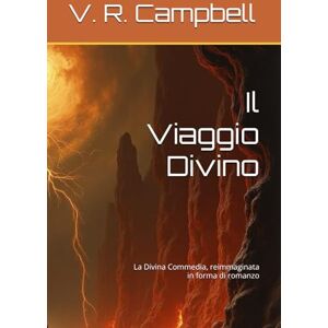 Campbell, V. R. Il Viaggio Divino: La Divina Commedia, reimmaginata in forma di romanzo Campbell, V. R. Il Viaggio Divino: La Divina Commedia, reimmaginata in forma di romanzo