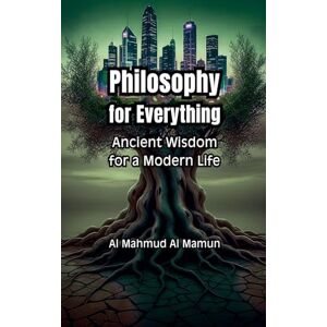 Mamun, Al Mahmud Al Philosophy for Everything Mamun, Al Mahmud Al Philosophy for Everything