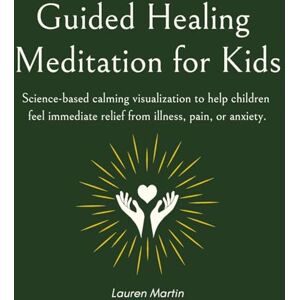 Martin, Lauren Guided Healing Meditation for Kids: Science-based calming visualization to help children feel immediate relief from illness, pain, or anxiety. Martin, Lauren Guided Healing Meditation for Kids: Science-based calming visualization to help children feel immediate relief from illness, pain, or anxiety.