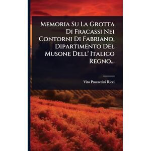 Ricci, Vito Procaccini Memoria Su La Grotta Di Fracassi Nei Contorni Di Fabriano, Dipartimento Del Musone Dell' Italico Regno... Ricci, Vito Procaccini Memoria Su La Grotta Di Fracassi Nei Contorni Di Fabriano, Dipartimento Del Musone Dell' Italico Regno...