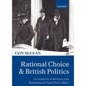 McLean, Iain Rational Choice and British Politics : An Analysis of Rhetoric and Manipulation from Peel to Blair McLean, Iain Rational Choice and British Politics : An Analysis of Rhetoric and Manipulation from Peel to Blair