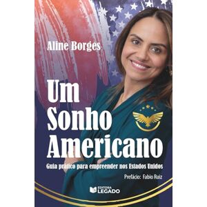 Borges, Aline Um Sonho Americano: Guia prático para empreender nos Estados Unidos Borges, Aline Um Sonho Americano: Guia prático para empreender nos Estados Unidos