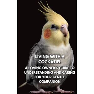 Books, Inkspire Living With A Cockatiel: A Loving Owner’s Guide To Understanding And Caring For Your Gentle Companion Books, Inkspire Living With A Cockatiel: A Loving Owner’s Guide To Understanding And Caring For Your Gentle Companion