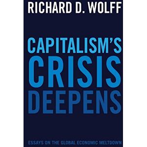 Wolff, Richard D. Capitalism's Crisis Deepens: Essays on the Global Economic Meltdown: 4 (Democracy at Work, 4) Wolff, Richard D. Capitalism's Crisis Deepens: Essays on the Global Economic Meltdown: 4 (Democracy at Work, 4)