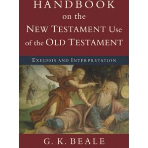 Beale, G. K. Handbook on the New Testament Use of the Old Testament: Exegesis And Interpretation Beale, G. K. Handbook on the New Testament Use of the Old Testament: Exegesis And Interpretation