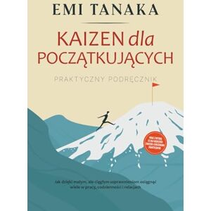 Tanaka, Emi Kaizen dla początkujących – Praktyczny podręcznik: Jak dzięki małym, ale ciągłym usprawnieniom osiągnąć wiele w pracy, codzienności i relacjach – wraz ... większego sukcesu i ćwiczeniami praktycznymi Tanaka, Emi Kaizen dla początkujących – Praktyczny podręcznik: Jak dzięki małym, ale ciągłym usprawnieniom osiągnąć wiele w pracy, codzienności i relacjach – wraz ... większego sukcesu i ćwiczeniami praktycznymi