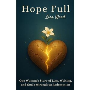 Wood, Lisa Hope Full: One Woman's Story of Loss, Waiting, and God's Miraculous Redemption Wood, Lisa Hope Full: One Woman's Story of Loss, Waiting, and God's Miraculous Redemption