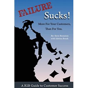 Bernstein, Steven Failure Sucks!: More For Your Customers, Than For You. Bernstein, Steven Failure Sucks!: More For Your Customers, Than For You.