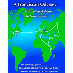 Krolikowski, Fr. Lucjan A Franciscan Odyssey: Autobiography of WW II Prisoner, Soldier, Priest and Foster Parent Krolikowski, Fr. Lucjan A Franciscan Odyssey: Autobiography of WW II Prisoner, Soldier, Priest and Foster Parent