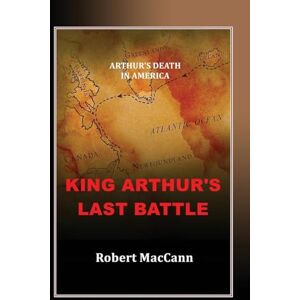 MacCann, Robert King Arthur's Last Battle: Arthur's Death in America MacCann, Robert King Arthur's Last Battle: Arthur's Death in America