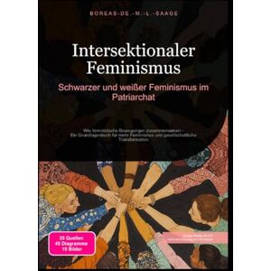 M. L. Saage, Boreas De. Intersektionaler Feminismus: Schwarzer und weißer Feminismus im Patriarchat: Wie feministische Bewegungen zusammenwirken Ein Grundlagenbuch für mehr Feminismus und gesellschaftliche Transformation M. L. Saage, Boreas De. Intersektionaler Feminismus: Schwarzer und weißer Feminismus im Patriarchat: Wie feministische Bewegungen zusammenwirken Ein Grundlagenbuch für mehr Feminismus und gesellschaftliche Transformation