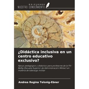 Telsnig-Ebner, Andrea Regina ¿Didáctica inclusiva en un centro educativo exclusivo?: Apoyo pedagógico y didáctico para profesores de la FH-BaStg (Escuela Superior de Administración Militar) en materia de liderazgo militar Telsnig-Ebner, Andrea Regina ¿Didáctica inclusiva en un centro educativo exclusivo?: Apoyo pedagógico y didáctico para profesores de la FH-BaStg (Escuela Superior de Administración Militar) en materia de liderazgo militar
