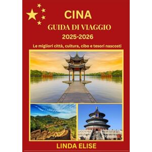 ELISE, LINDA GUIDA DI VIAGGIO DELLA CINA 2025-2026: Esplora la capitale storica della Cina come un abitante del posto: attrazioni imperdibili, tesori nascosti, ... da esperti per un viaggio indimenticabile ELISE, LINDA GUIDA DI VIAGGIO DELLA CINA 2025-2026: Esplora la capitale storica della Cina come un abitante del posto: attrazioni imperdibili, tesori nascosti, ... da esperti per un viaggio indimenticabile