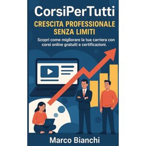 Bianchi, Marco Corsi PerTutti Crescita Professionale Senza Limiti: Scopri come migliorare la tua carriera con corsi online gratuiti e certificazioni. Bianchi, Marco Corsi PerTutti Crescita Professionale Senza Limiti: Scopri come migliorare la tua carriera con corsi online gratuiti e certificazioni.