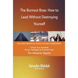 Gerardus Blokdyk - The Art of Service The Burnout Boss: How to Lead Without Destroying Yourself Gerardus Blokdyk - The Art of Service The Burnout Boss: How to Lead Without Destroying Yourself