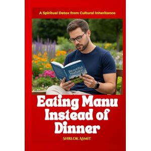 Asmit, Shrlok Eating Manu Instead of Dinner: A Spiritual Detox from Cultural Inheritance (Self Awareness: The Inner Path) Asmit, Shrlok Eating Manu Instead of Dinner: A Spiritual Detox from Cultural Inheritance (Self Awareness: The Inner Path)