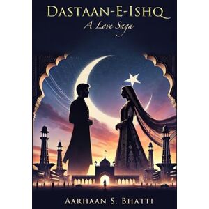 Bhatti, Aarhaan S. Dastaan-E-Ishq: A Love Saga Bhatti, Aarhaan S. Dastaan-E-Ishq: A Love Saga