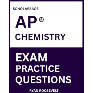 Roosevelt, Ryan Scholarsage AP ® CHEMISTRY EXAM PRACTICE QUESTIONS: over 2500 practice questions , 16 comprehensive mock exams/practice tests to fully prepare you for the exams. Roosevelt, Ryan Scholarsage AP ® CHEMISTRY EXAM PRACTICE QUESTIONS: over 2500 practice questions , 16 comprehensive mock exams/practice tests to fully prepare you for the exams.