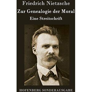 Friedrich Nietzsche Zur Genealogie der Moral: Eine Streitschrift Friedrich Nietzsche Zur Genealogie der Moral: Eine Streitschrift