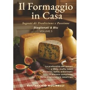 Molinelli, Eustacchio Il Formaggio in Casa: Stagionati & Blu – Volume 3: Segreti di tradizione e passione La profondità del tempo e delle muffe nobili Pecorini, tome, ... in Casa: Segreti di tradizione e passione) Molinelli, Eustacchio Il Formaggio in Casa: Stagionati & Blu – Volume 3: Segreti di tradizione e passione La profondità del tempo e delle muffe nobili Pecorini, tome, ... in Casa: Segreti di tradizione e passione)
