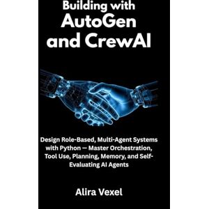 Vexel, Alira Building with AutoGen and CrewAI: Design Role-Based, Multi-Agent Systems with Python — Master Orchestration, Tool Use, Planning, Memory, and Self-Evaluating AI Agents Vexel, Alira Building with AutoGen and CrewAI: Design Role-Based, Multi-Agent Systems with Python — Master Orchestration, Tool Use, Planning, Memory, and Self-Evaluating AI Agents