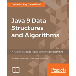 Chawdhuri, Debasish Ray Java 9 Data Structures and Algorithms: A step-by-step guide to data structures and algorithms Chawdhuri, Debasish Ray Java 9 Data Structures and Algorithms: A step-by-step guide to data structures and algorithms