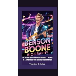 C. Mateo, Valentino BENSON BOONE BIOGRAPHY: The Untold Story of a Music Maverick The Rise of a Trailblazer Who Redefined Modern Music C. Mateo, Valentino BENSON BOONE BIOGRAPHY: The Untold Story of a Music Maverick The Rise of a Trailblazer Who Redefined Modern Music