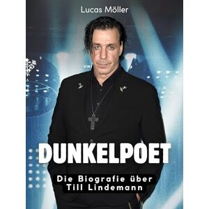 Möller, Lucas Dunkelpoet: Die Biografie über Till Lindemann. Komplett in Farbe Möller, Lucas Dunkelpoet: Die Biografie über Till Lindemann. Komplett in Farbe