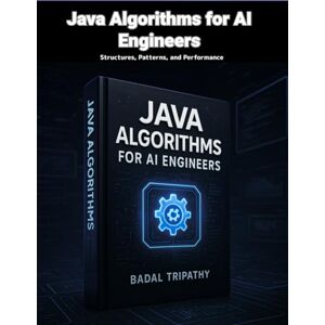 Tripathy, Badal Java Algorithms for AI Engineers: Structures, Patterns, and Performance Tripathy, Badal Java Algorithms for AI Engineers: Structures, Patterns, and Performance