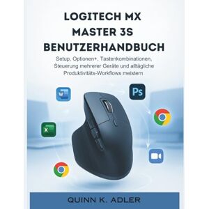 K. Adler, Quinn Logitech Mx Master 3S Benutzerhandbuch: Setup, Optionen+, Tastenkombinationen, Steuerung mehrerer Geräte und alltägliche Produktivitäts-Workflows meistern K. Adler, Quinn Logitech Mx Master 3S Benutzerhandbuch: Setup, Optionen+, Tastenkombinationen, Steuerung mehrerer Geräte und alltägliche Produktivitäts-Workflows meistern
