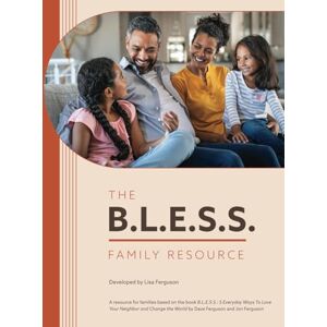 Ferguson, Lisa The B.L.E.S.S. Family Resource: A family resource for the book B.L.E.S.S.: 5 Everyday Ways to Love Your Neighbor and Change the World by Dave Ferguson and Jon Ferguson Ferguson, Lisa The B.L.E.S.S. Family Resource: A family resource for the book B.L.E.S.S.: 5 Everyday Ways to Love Your Neighbor and Change the World by Dave Ferguson and Jon Ferguson