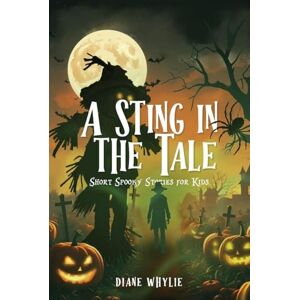 Whylie, Diane A Sting in the Tale: Short Spooky Stories for Kids Whylie, Diane A Sting in the Tale: Short Spooky Stories for Kids