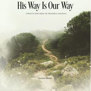 Banks, Gordon His Way Is Our Way: Twenty-One Days of Prayer & Fasting Banks, Gordon His Way Is Our Way: Twenty-One Days of Prayer & Fasting