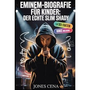 Cena, Jones Eminem-Biografie für Kinder: DER ECHTE SLIM SHADY: Die wahre Geschichte von Rap God (Marshall Bruce Mathers III) plus 101 unbekannte Fakten, ... dunklen Wahrheiten hinter seinen größten Hits Cena, Jones Eminem-Biografie für Kinder: DER ECHTE SLIM SHADY: Die wahre Geschichte von Rap God (Marshall Bruce Mathers III) plus 101 unbekannte Fakten, ... dunklen Wahrheiten hinter seinen größten Hits