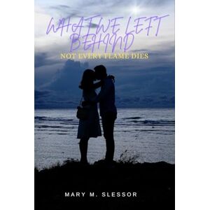 M. Slessor, Mary What We Left Behind: Not Every Flame Dies M. Slessor, Mary What We Left Behind: Not Every Flame Dies