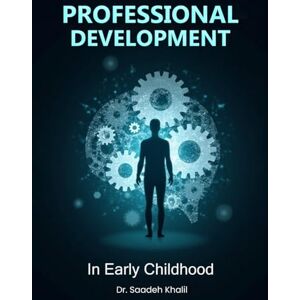 A Khalil, Dr. Saadeh Professional Development in Early Childhood Education: Frameworks, Strategies, and Future Directions A Khalil, Dr. Saadeh Professional Development in Early Childhood Education: Frameworks, Strategies, and Future Directions