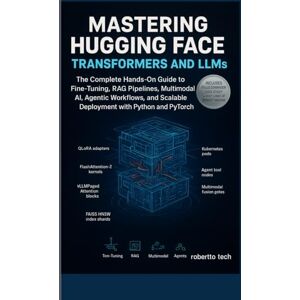 tech, robertto Mastering Hugging Face Transformers and LLMs: The Complete Hands-On Guide to Fine-Tuning, RAG Pipelines, Multimodal AI, Agentic Workflows, and Scalable Deployment with Python and PyTorch tech, robertto Mastering Hugging Face Transformers and LLMs: The Complete Hands-On Guide to Fine-Tuning, RAG Pipelines, Multimodal AI, Agentic Workflows, and Scalable Deployment with Python and PyTorch