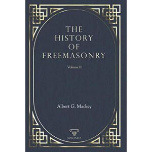 Mackey, Albert G. The History Of Freemasonry Vol. II Mackey, Albert G. The History Of Freemasonry Vol. II