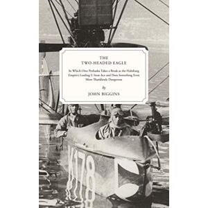 Biggins, John The Two-Headed Eagle: In Which Otto Prohaska Takes a Break as the Habsburg Empire's Leading U-boat Ace and Does Something Even More Thanklessly Dangerous (The Otto Prohaska Novels) Biggins, John The Two-Headed Eagle: In Which Otto Prohaska Takes a Break as the Habsburg Empire's Leading U-boat Ace and Does Something Even More Thanklessly Dangerous (The Otto Prohaska Novels)