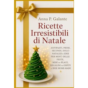 Galante, Anna P. RICETTE IRRESISTIBILI DI NATALE: ANTIPASTI, PRIMI, SECONDI, DOLCI NATALIZI E IDEE PER MENÙ DELLE FESTE, MISE EN PLACE, REGALINI PER OSPITI E IDEE HOME-MADE Galante, Anna P. RICETTE IRRESISTIBILI DI NATALE: ANTIPASTI, PRIMI, SECONDI, DOLCI NATALIZI E IDEE PER MENÙ DELLE FESTE, MISE EN PLACE, REGALINI PER OSPITI E IDEE HOME-MADE
