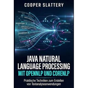 Slattery, Cooper Java Natural Language Processing mit OpenNLP und CoreNLP: Praktische Techniken zum Erstellen von Textanalyseanwendungen Slattery, Cooper Java Natural Language Processing mit OpenNLP und CoreNLP: Praktische Techniken zum Erstellen von Textanalyseanwendungen