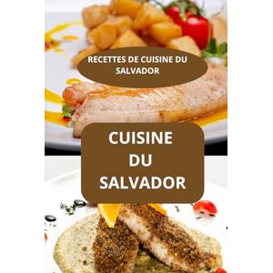 AHOLOUKPE, Herve CUISINE DU SALVADOR: RECETTES DE CUISINE DU SALVADOR Recettes d’Amérique latine Cuisine maison salvadorienne AHOLOUKPE, Herve CUISINE DU SALVADOR: RECETTES DE CUISINE DU SALVADOR Recettes d’Amérique latine Cuisine maison salvadorienne