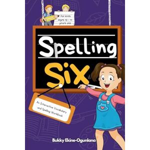 Ekine-Ogunlana, Bukky Spelling Six: An Interactive Vocabulary and Spelling Workbook for 10 and 11 Years Old (With Audiobook Lessons): 6 (Spelling for Kids) Ekine-Ogunlana, Bukky Spelling Six: An Interactive Vocabulary and Spelling Workbook for 10 and 11 Years Old (With Audiobook Lessons): 6 (Spelling for Kids)
