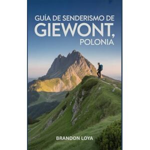 Loya, Brandon Guía de senderismo de Giewont, Polonia: Un libro completo que explora la naturaleza para una experiencia de senderismo memorable. Loya, Brandon Guía de senderismo de Giewont, Polonia: Un libro completo que explora la naturaleza para una experiencia de senderismo memorable.