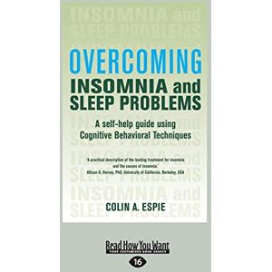 Espie, Colin A. Overcoming Insomnia and Sleep Problems: A self-help guide using Cognitive Behavioral Techniques Espie, Colin A. Overcoming Insomnia and Sleep Problems: A self-help guide using Cognitive Behavioral Techniques